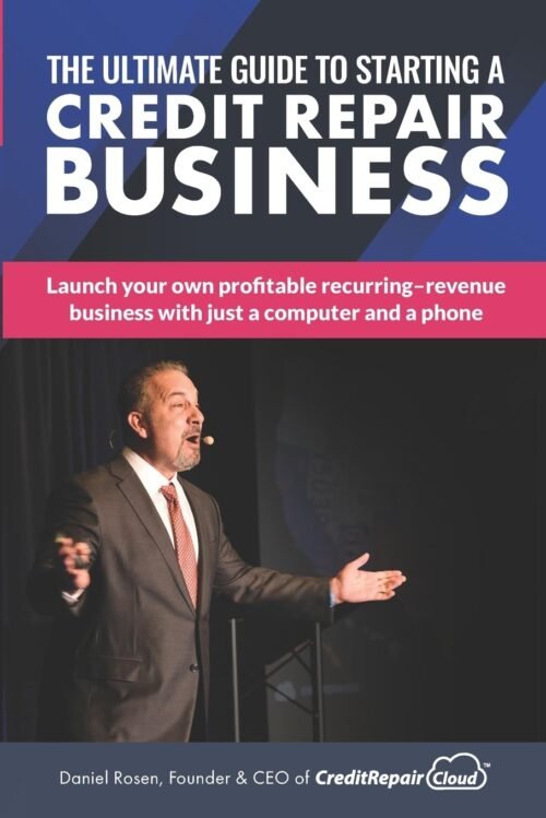 The Ultimate Guide to Starting A Credit Repair Business: Launch your own profitable recurring-revenue business with just a computer and a phone Paperback – April 15, 2016